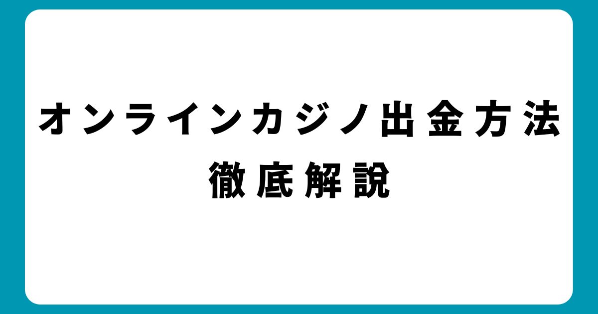 オンラインカジノで勝った金を簡単に出金する方法を徹底解説！2024年最新