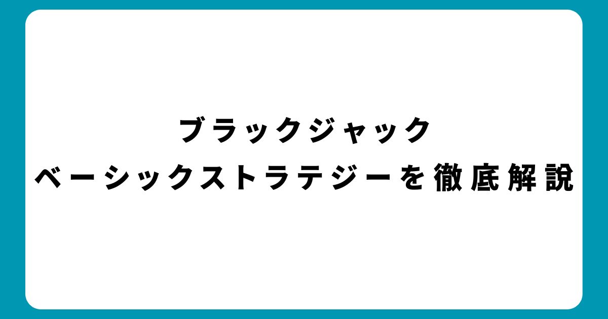 ブラックジャックのベーシックストラテジー（基本戦略）を簡単に覚える方法