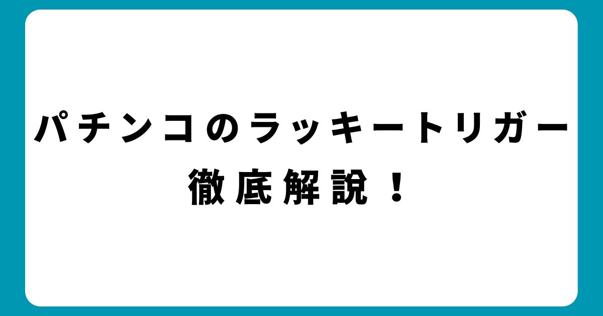 ラッキートリガーとは？搭載の条件、機種別の情報も徹底解説！